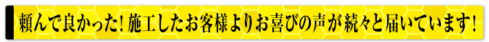 頼んでよかった！お客様よりお喜びの声が続々と届いております